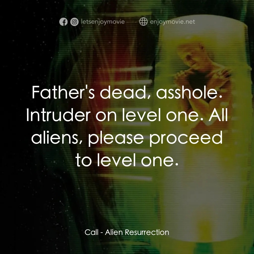 異形4：浴火重生電影對白：Call:  Father's dead, asshole. Intruder on level one. All aliens, please proceed 