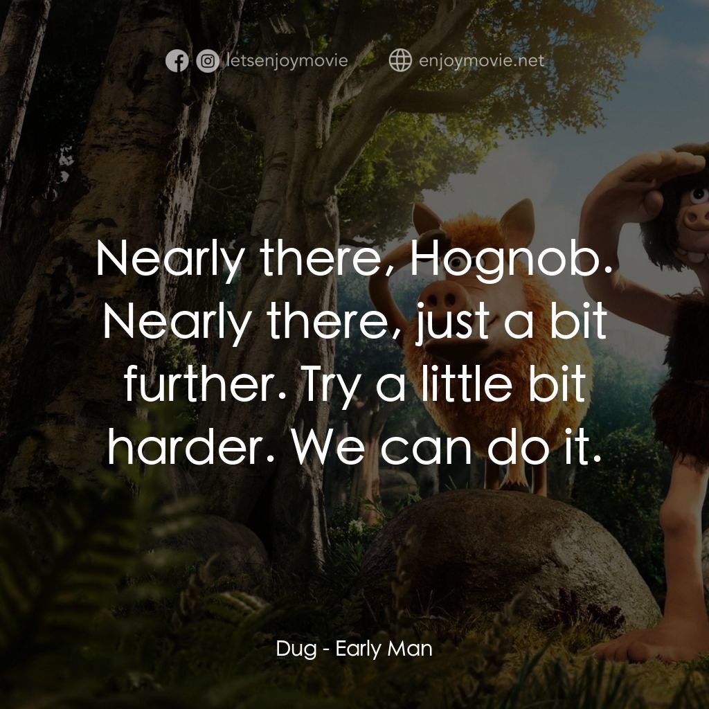 超級無敵世界波電影對白：Dug: Nearly there, Hognob. Nearly there, just a bit further. Try a little bit har