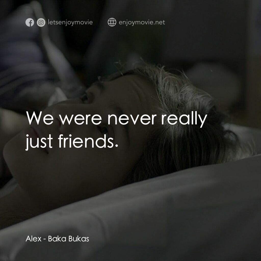 Baka Bukas電影對白：Alex:  We were never really just friends.