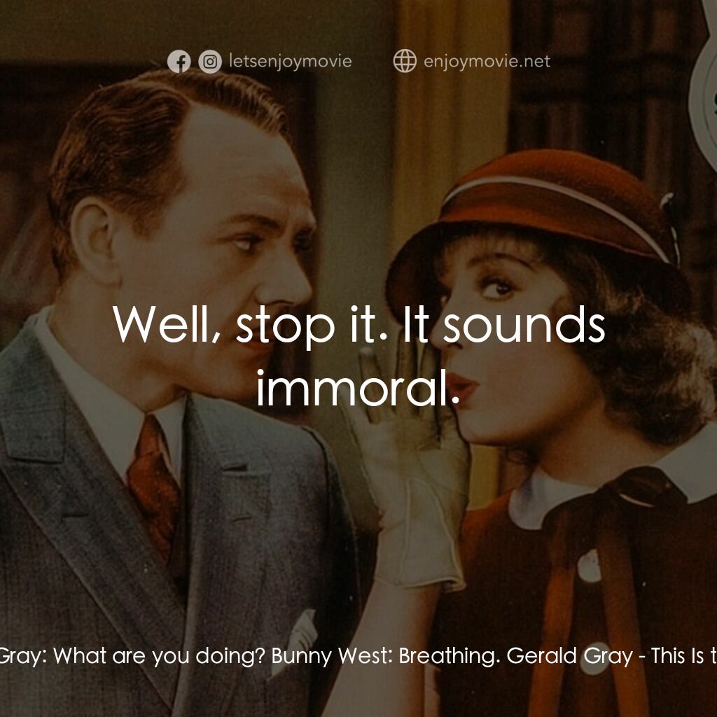 This Is the Night電影對白：Gerald Gray:  What are you doing? Bunny West:  Breathing. Gerald Gray:  Well, sto