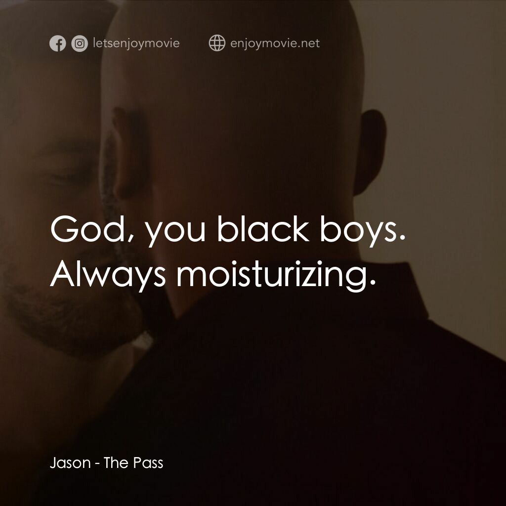 十年帶球跑電影對白：Jason:  God, you black boys. Always moisturizing.