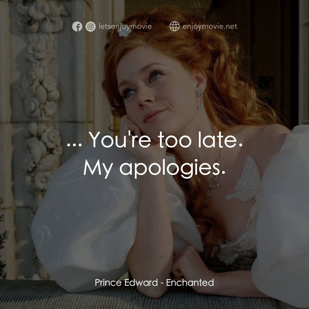 魔法奇緣電影對白：... You're too late.
Prince Edward: My apologies.