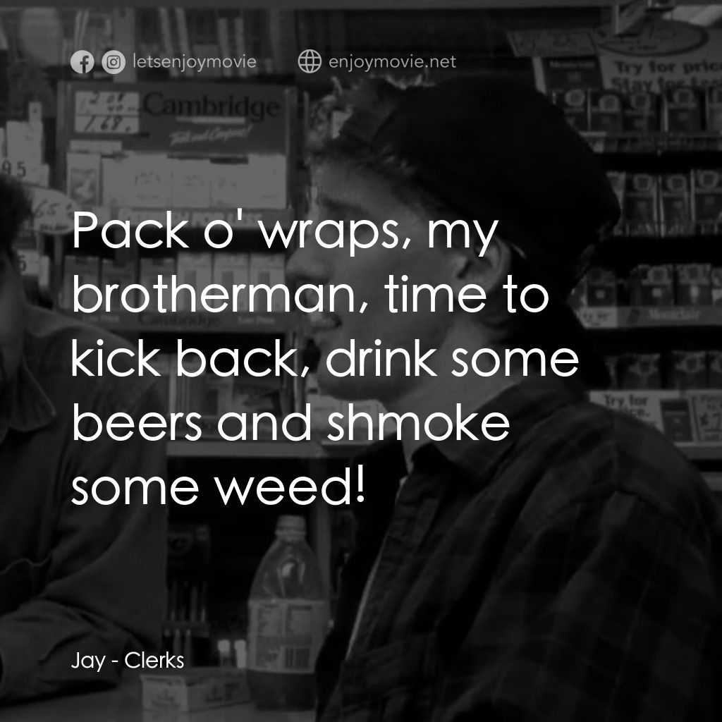 瘋狂店員電影對白：Jay: Pack o' wraps, my brotherman, time to kick back, drink some beers and shmoke