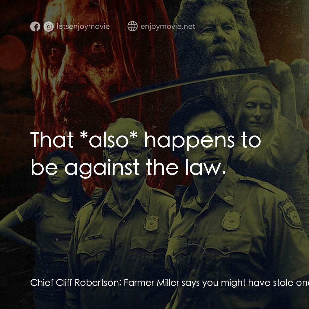 喪屍未逝電影對白：Chief Cliff Robertson:  Farmer Miller says you might have stole one of his chicke