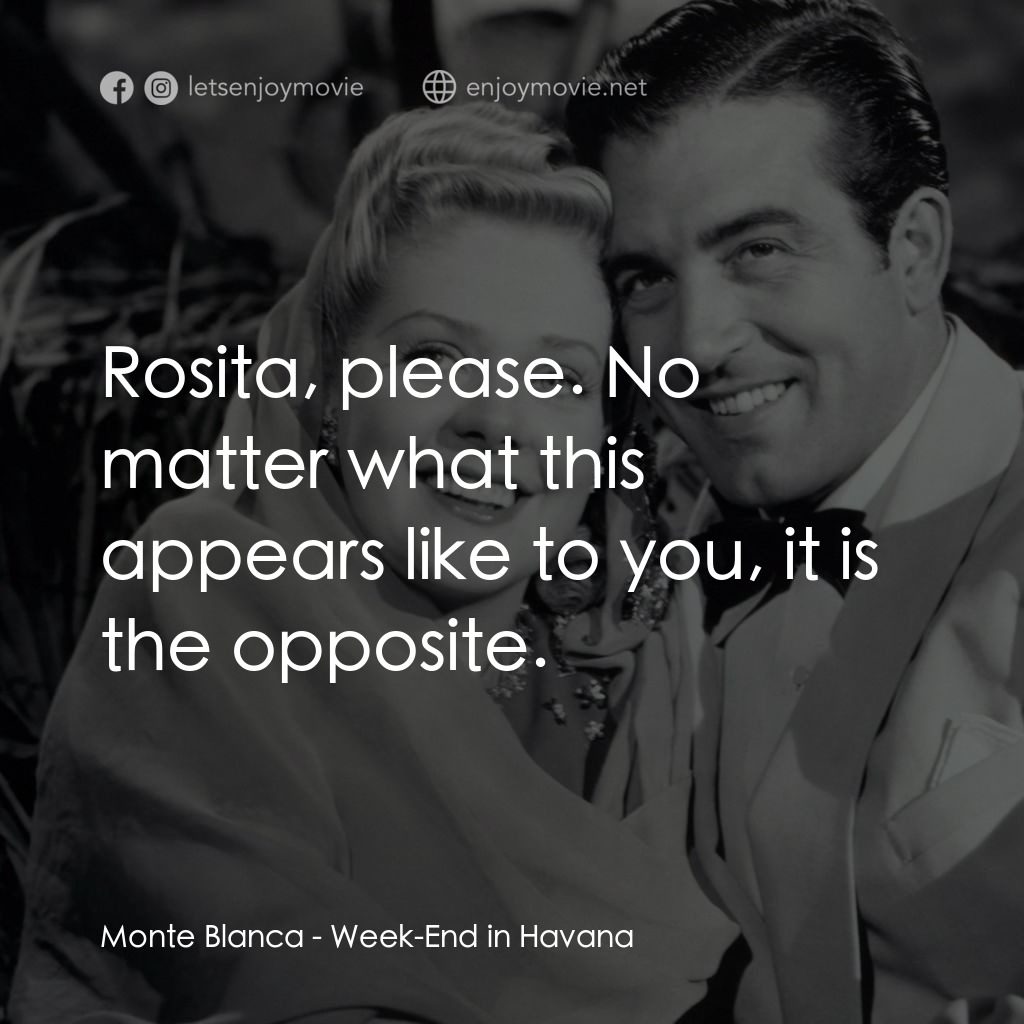 Week-End in Havana電影對白：Monte Blanca: Rosita, please. No matter what this appears like to you, it is the 
