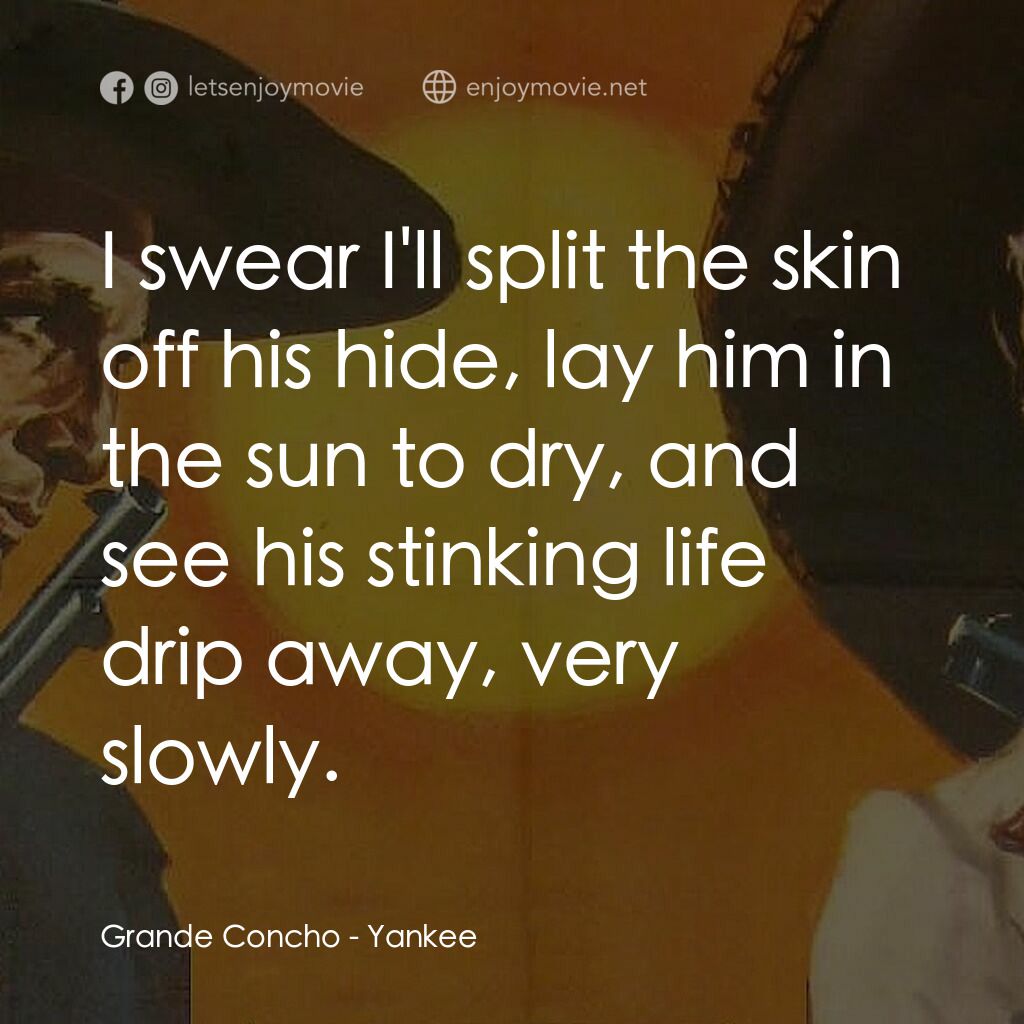 Yankee電影對白：Grande Concho:  I swear I'll split the skin off his hide, lay him in the sun to d