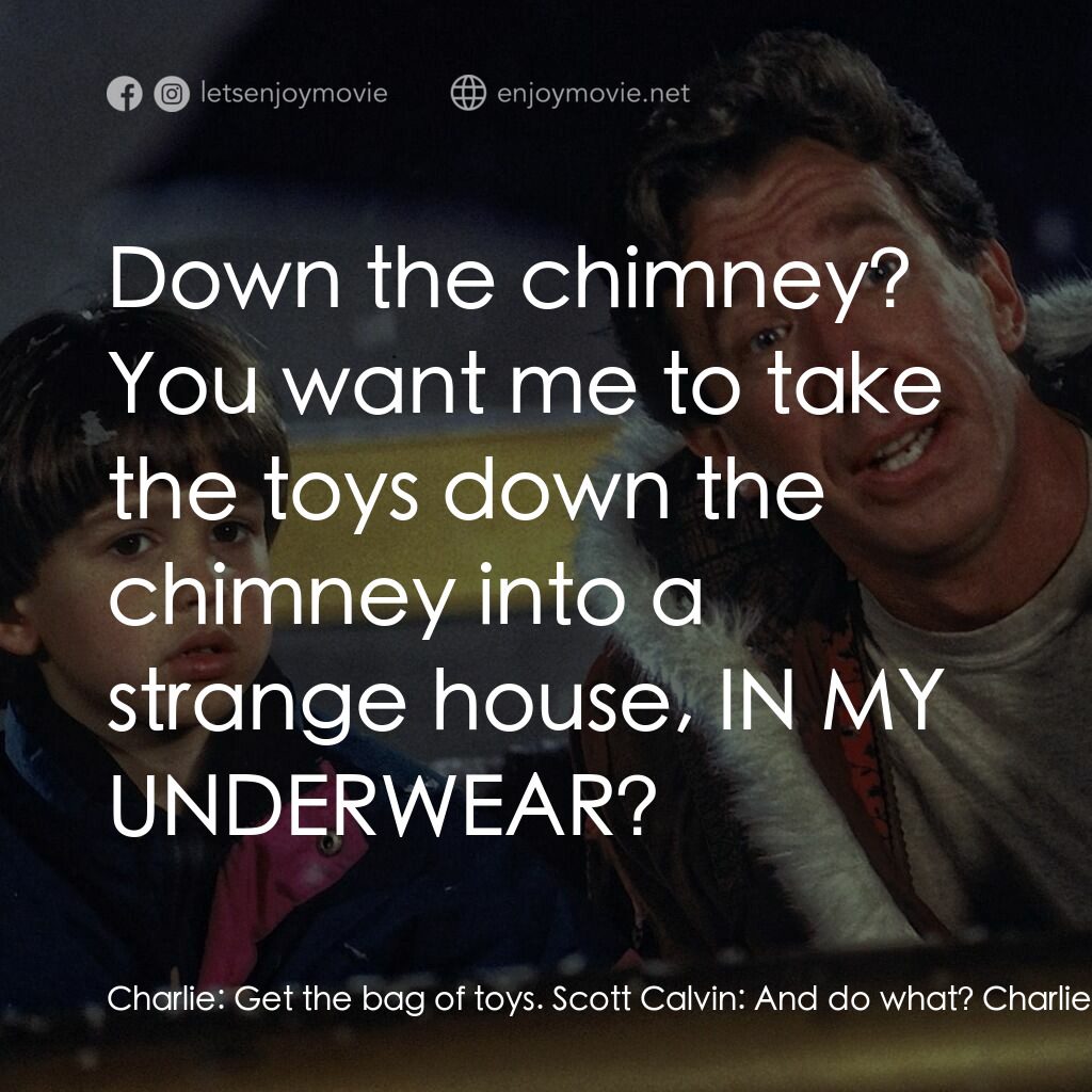 今個聖誕大件事電影對白：Charlie:  Get the bag of toys. Scott Calvin:  And do what? Charlie:  Go down the 