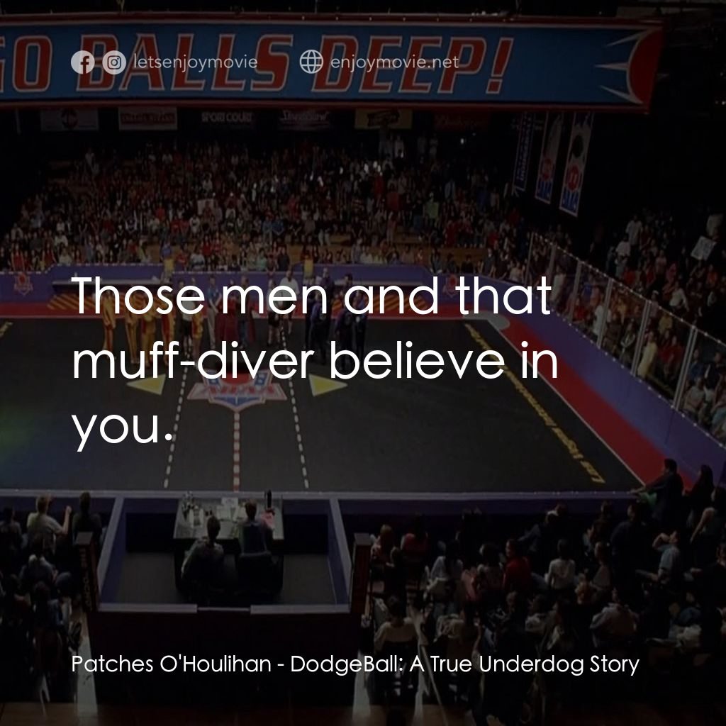 鐵男躲避球電影對白：Patches O'Houlihan: Those men and that muff-diver believe in you.