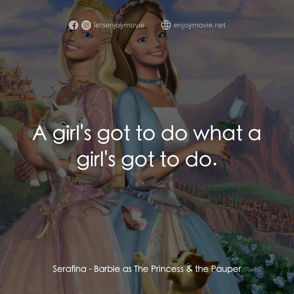真假公主芭比電影對白：Serafina:  A girl's got to do what a girl's got to do.