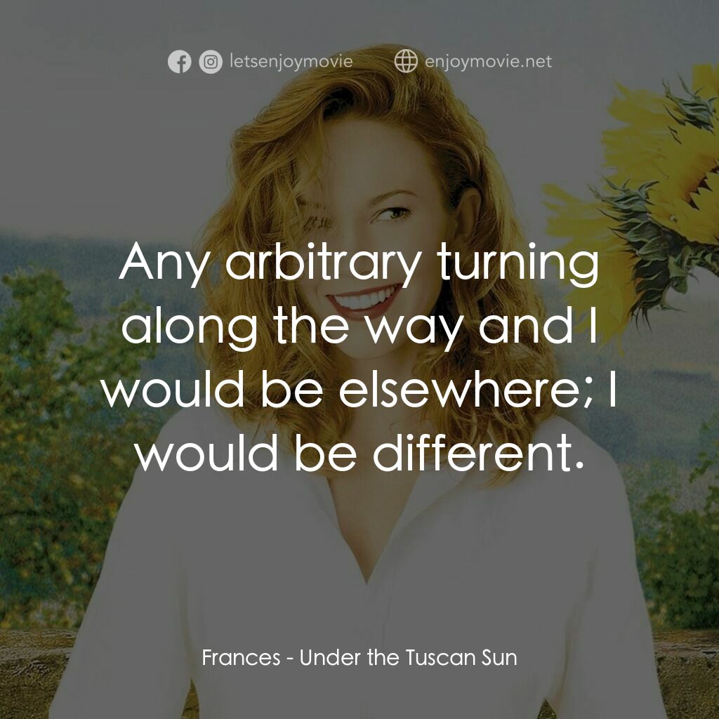 好想有嫁期電影對白：Frances:  Any arbitrary turning along the way and I would be elsewhere; I would b