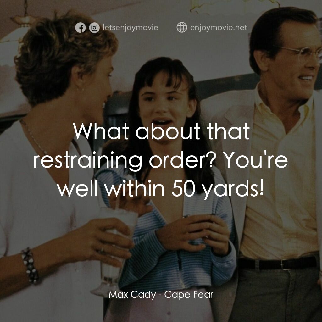 恐怖角電影對白：Max Cady:  What about that restraining order? You're well within 50 yards!