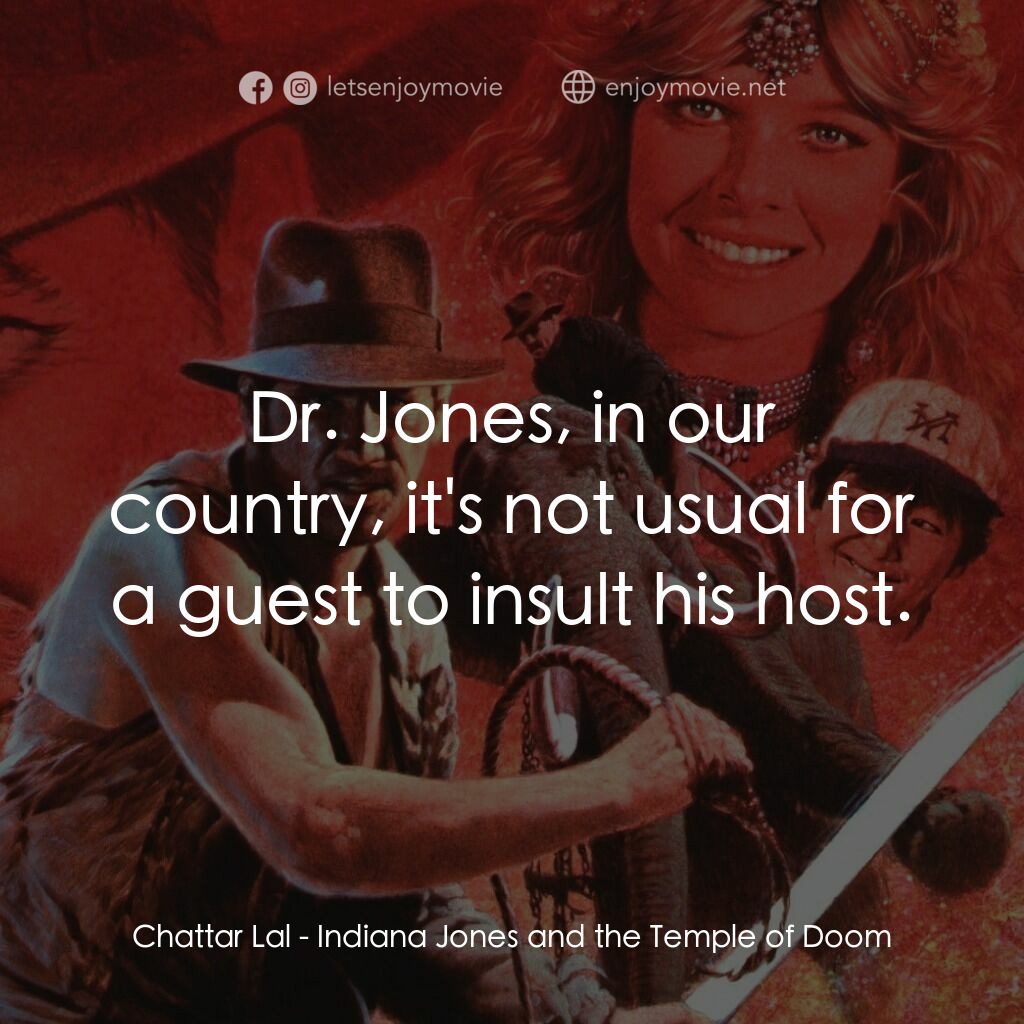 奪寶奇兵 魔域奇兵電影對白：Chattar Lal:  Dr. Jones, in our country, it's not usual for a guest to insult his