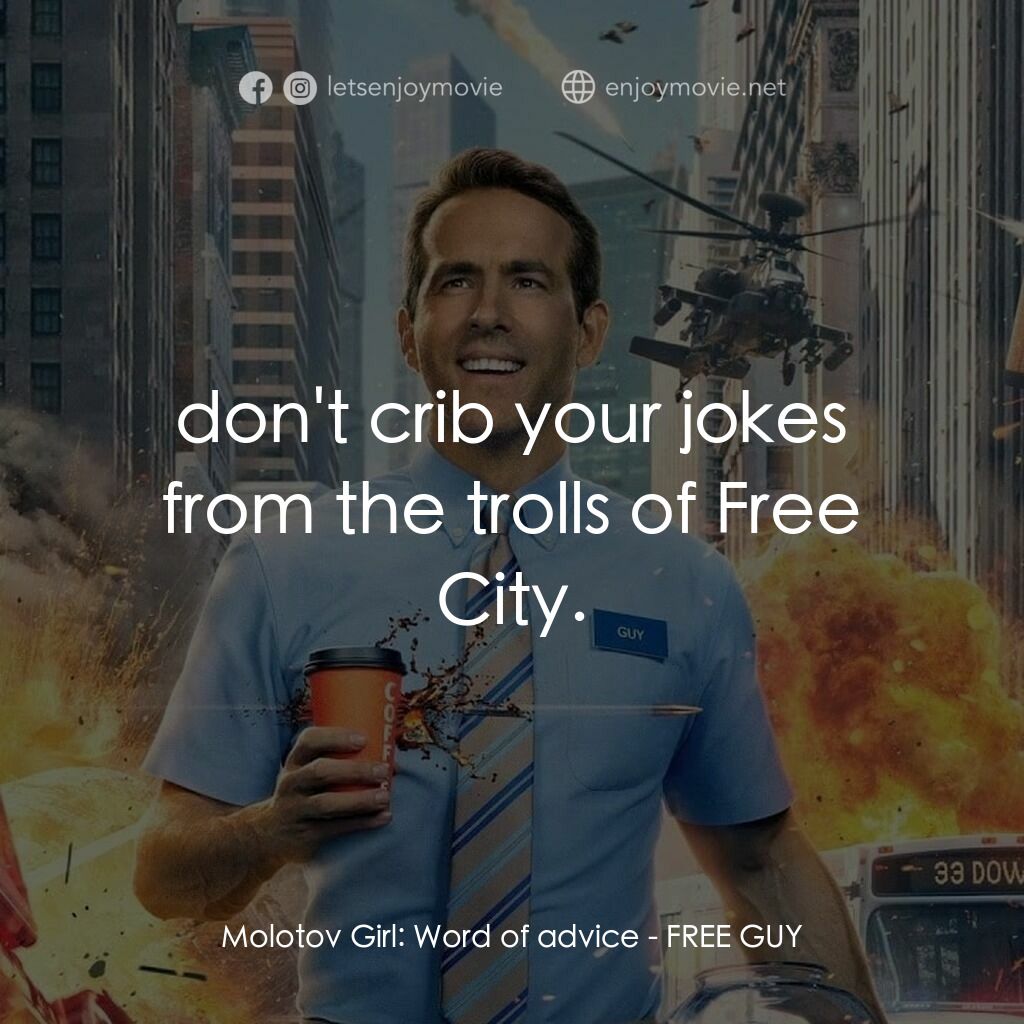 脫稿玩家電影對白：Molotov Girl:  Word of advice:  don't crib your jokes from the trolls of Free Cit