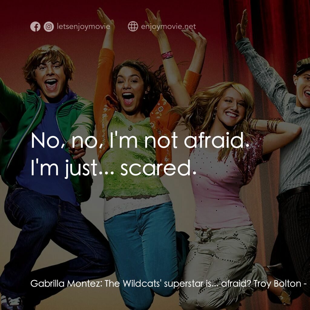 歌舞青春電影對白：Gabrilla Montez:  The Wildcats' superstar is... afraid? Troy Bolton:  No, no, I'm