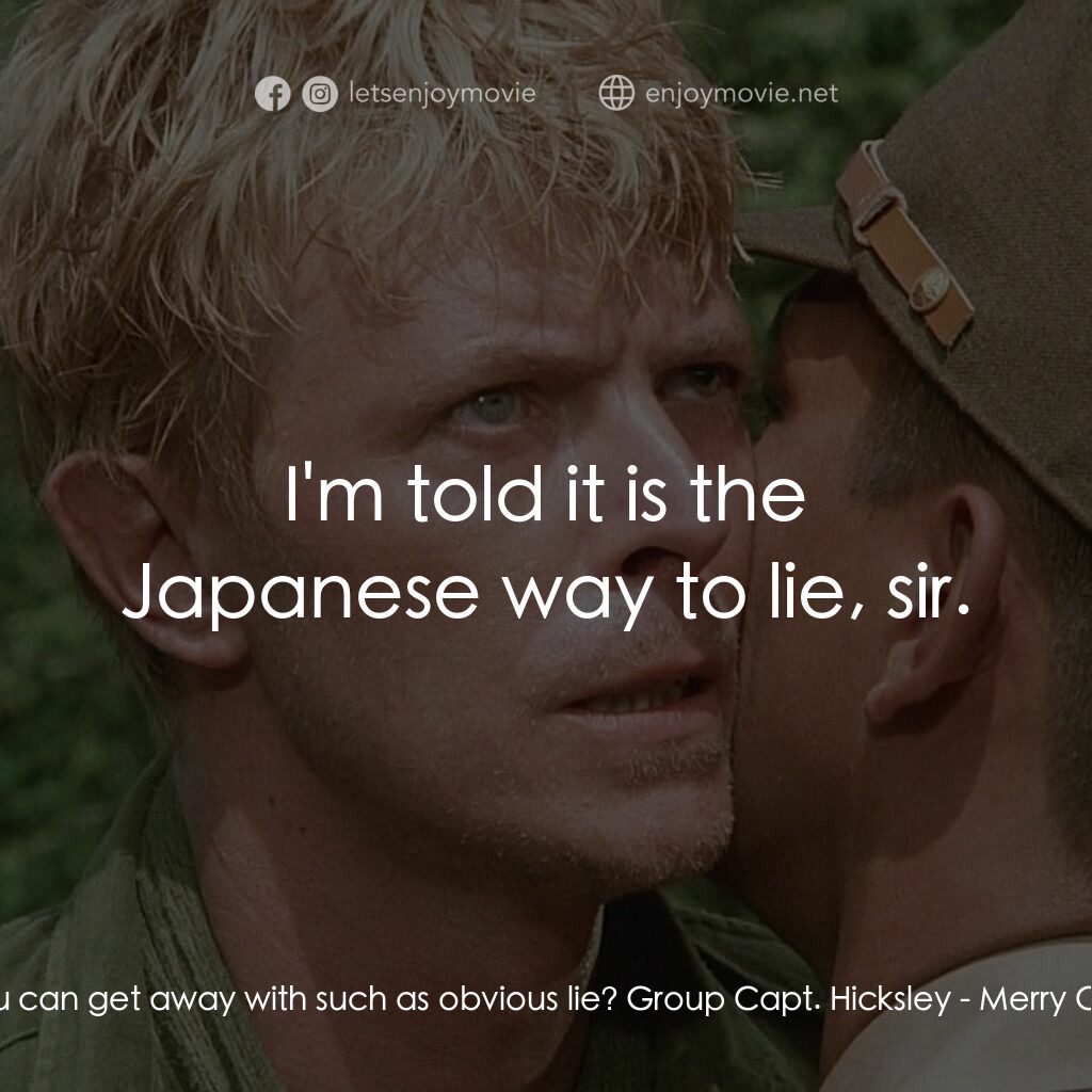 俘虜電影對白：Yonoi:  Do you think you can get away with such as obvious lie? Group Capt. Hicks