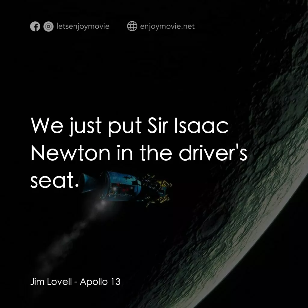阿波羅13電影對白：Jim Lovell:  We just put Sir Isaac Newton in the driver's seat.