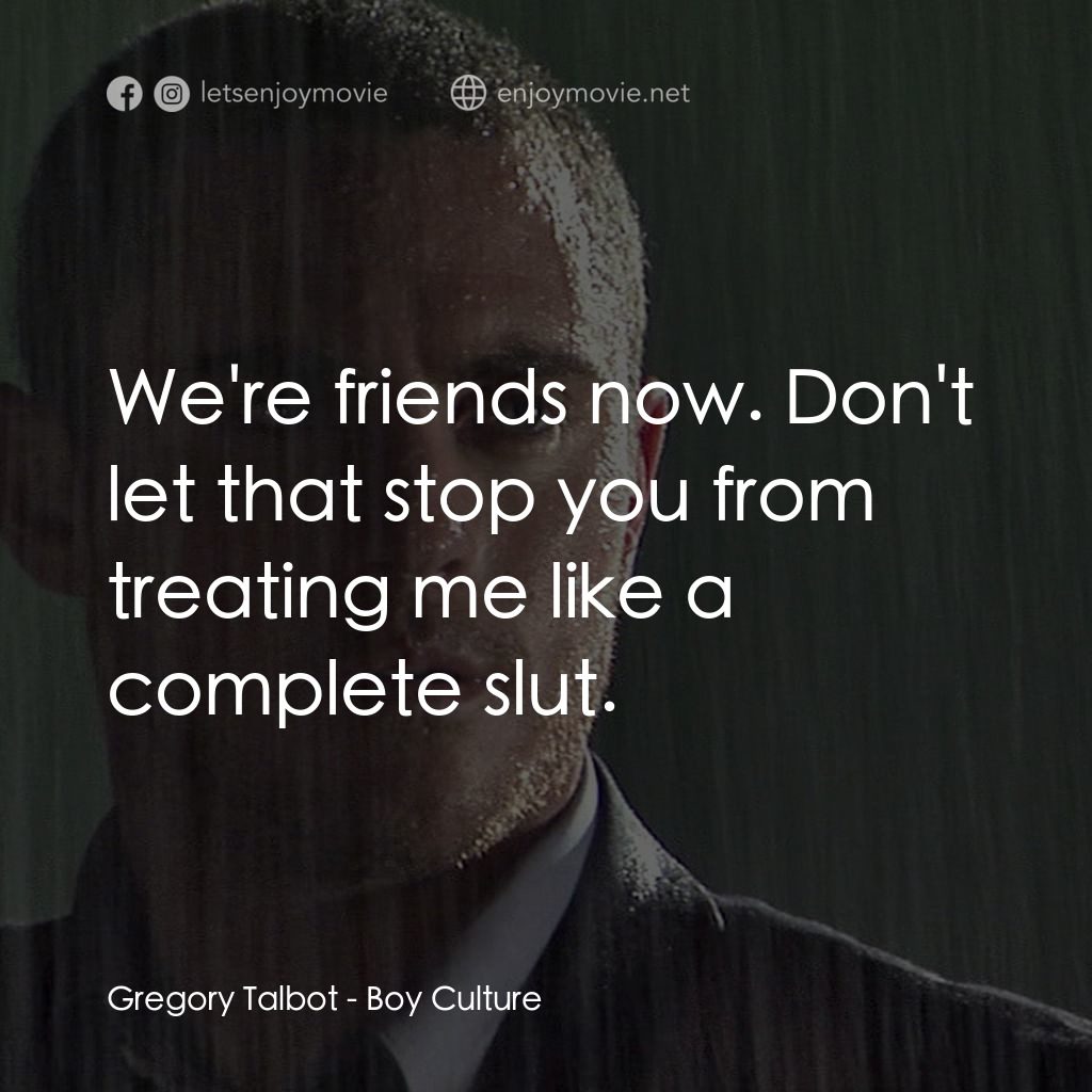 男國少年夢電影對白：Gregory Talbot: We're friends now. Don't let that stop you from treating me like 