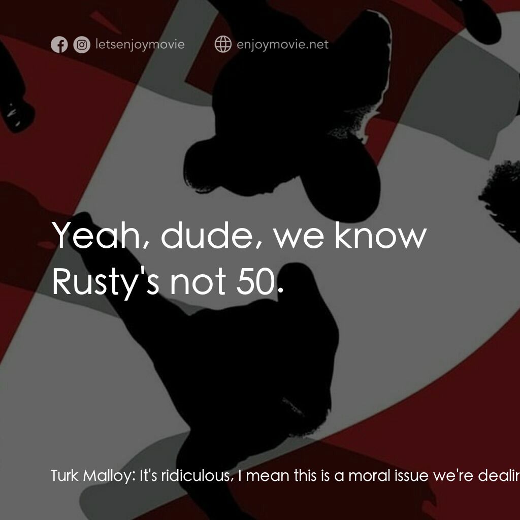 盜海豪情十二瞞徒電影對白：Turk Malloy:  It's ridiculous, I mean this is a moral issue we're dealing with he