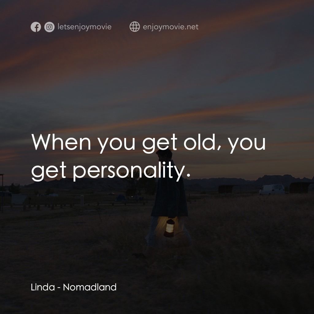 游牧人生電影對白：Linda: When you get old, you get personality.