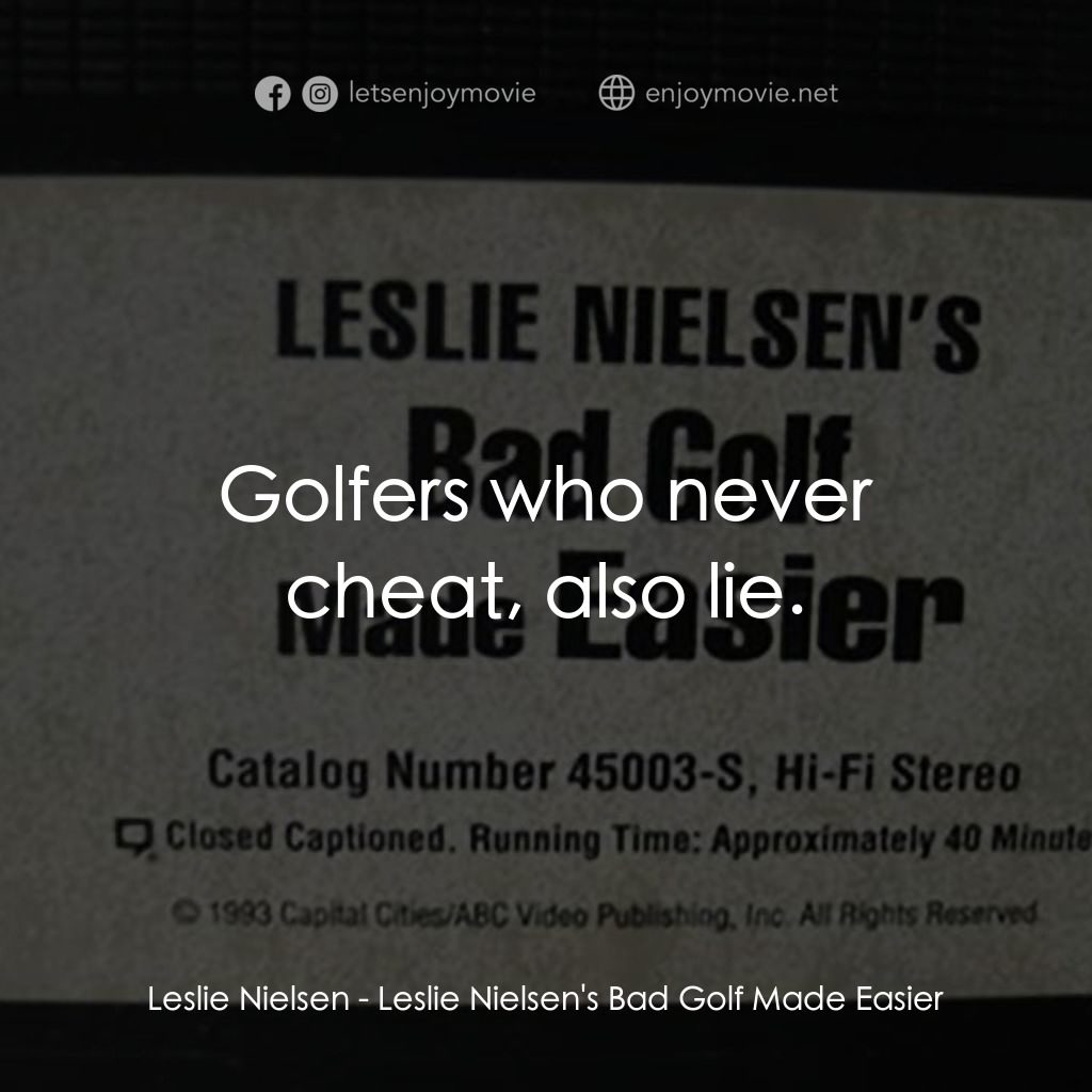 Leslie Nielsen's Bad Golf Made Easier電影對白：Leslie Nielsen: Golfers who never cheat, also lie.