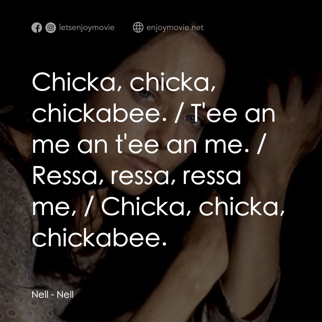 大地的女兒電影對白：Nell: Chicka, chicka, chickabee. / T'ee an me an t'ee an me. / Ressa, ressa, ress