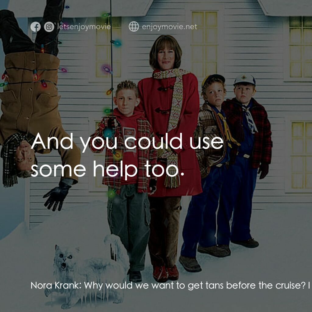 蹺家大作戰電影對白：Nora Krank:  Why would we want to get tans before the cruise? I thought the idea 