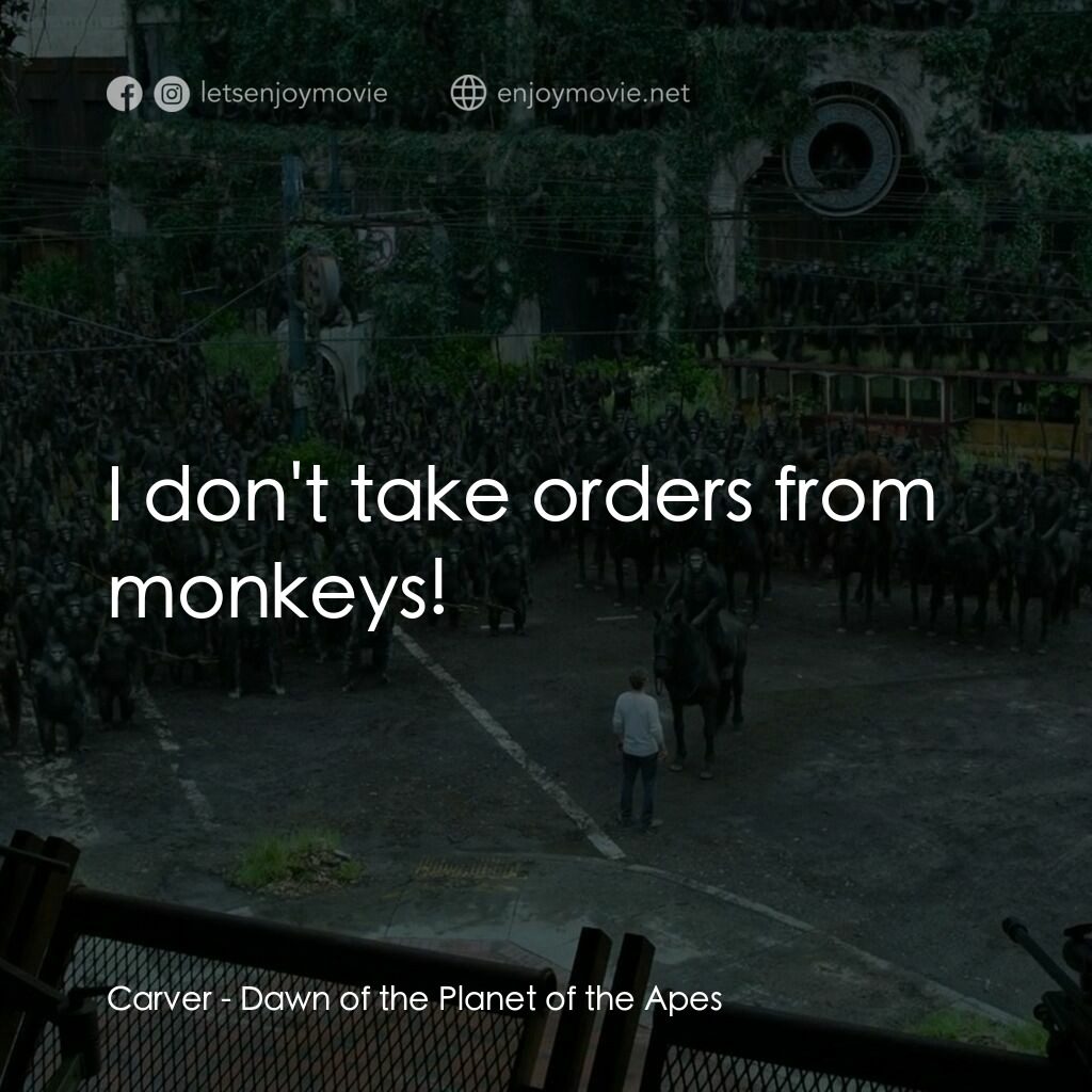 猩球崛起：黎明的進擊電影對白：Carver:  I don't take orders from monkeys!