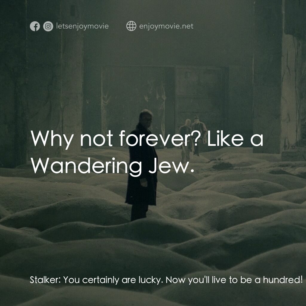 潛行者電影對白：Stalker:  You certainly are lucky. Now you'll live to be a hundred! Writer:  Why 