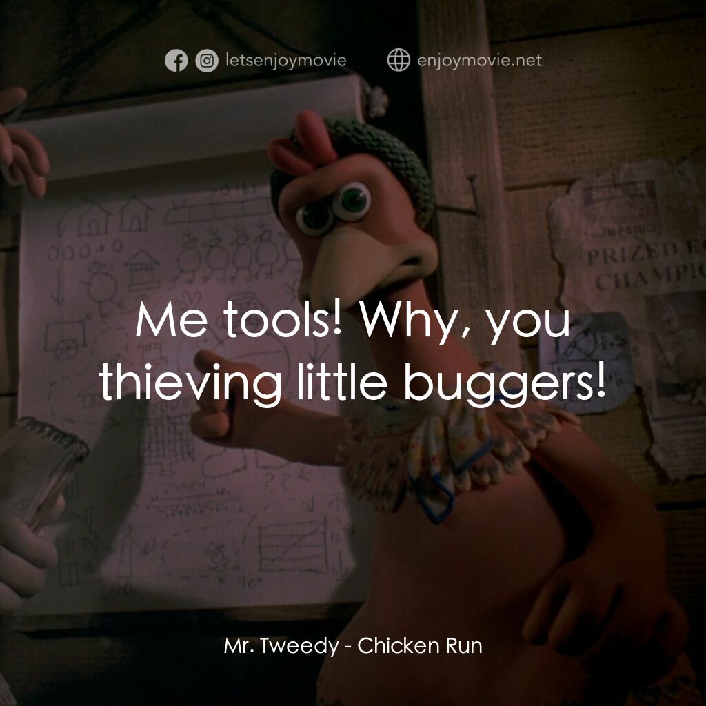 落跑雞!電影對白：Mr. Tweedy:  Me tools! Why, you thieving little buggers!