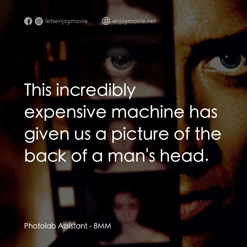 Eight Millimeter電影對白：Photolab Assistant: This incredibly expensive machine has given us a picture of t