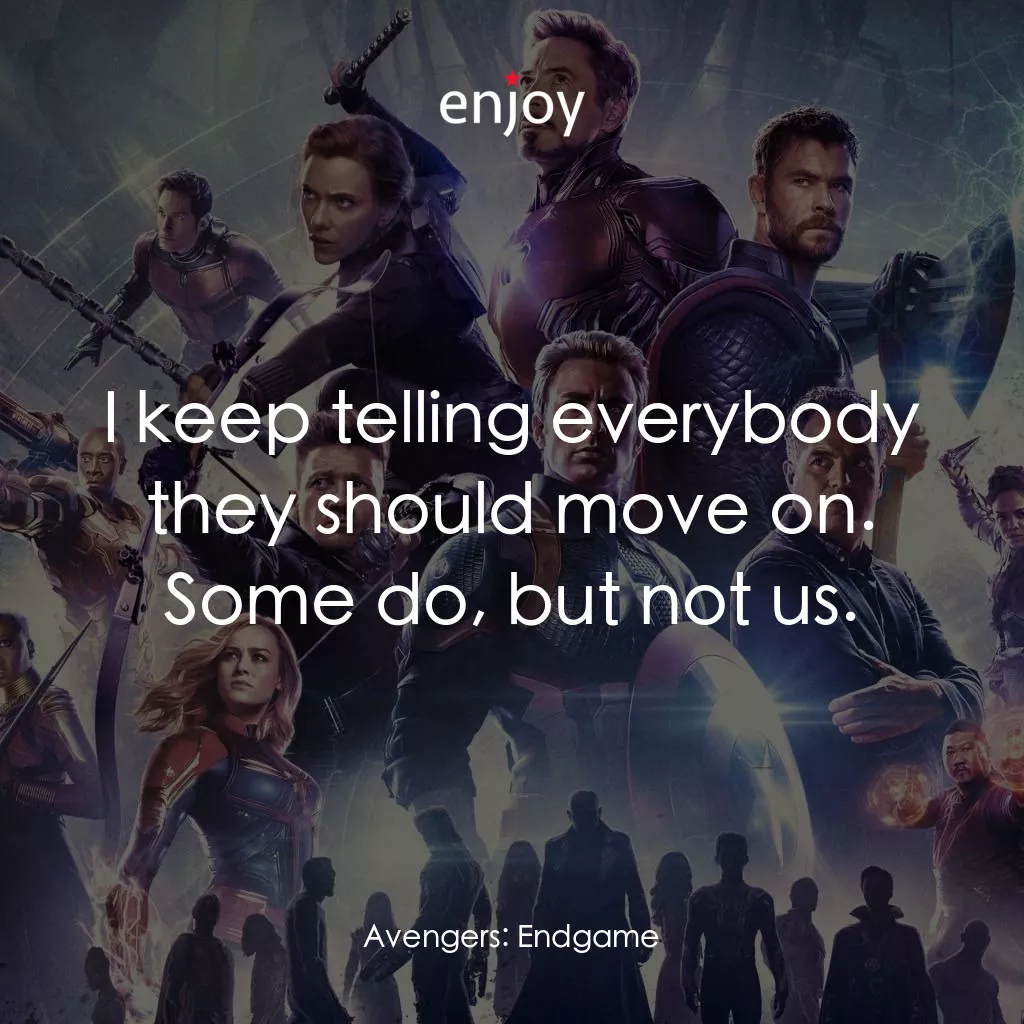 復仇者聯盟4 : 終局之戰電影對白：I keep telling everybody they should move on. Some do, but not us.