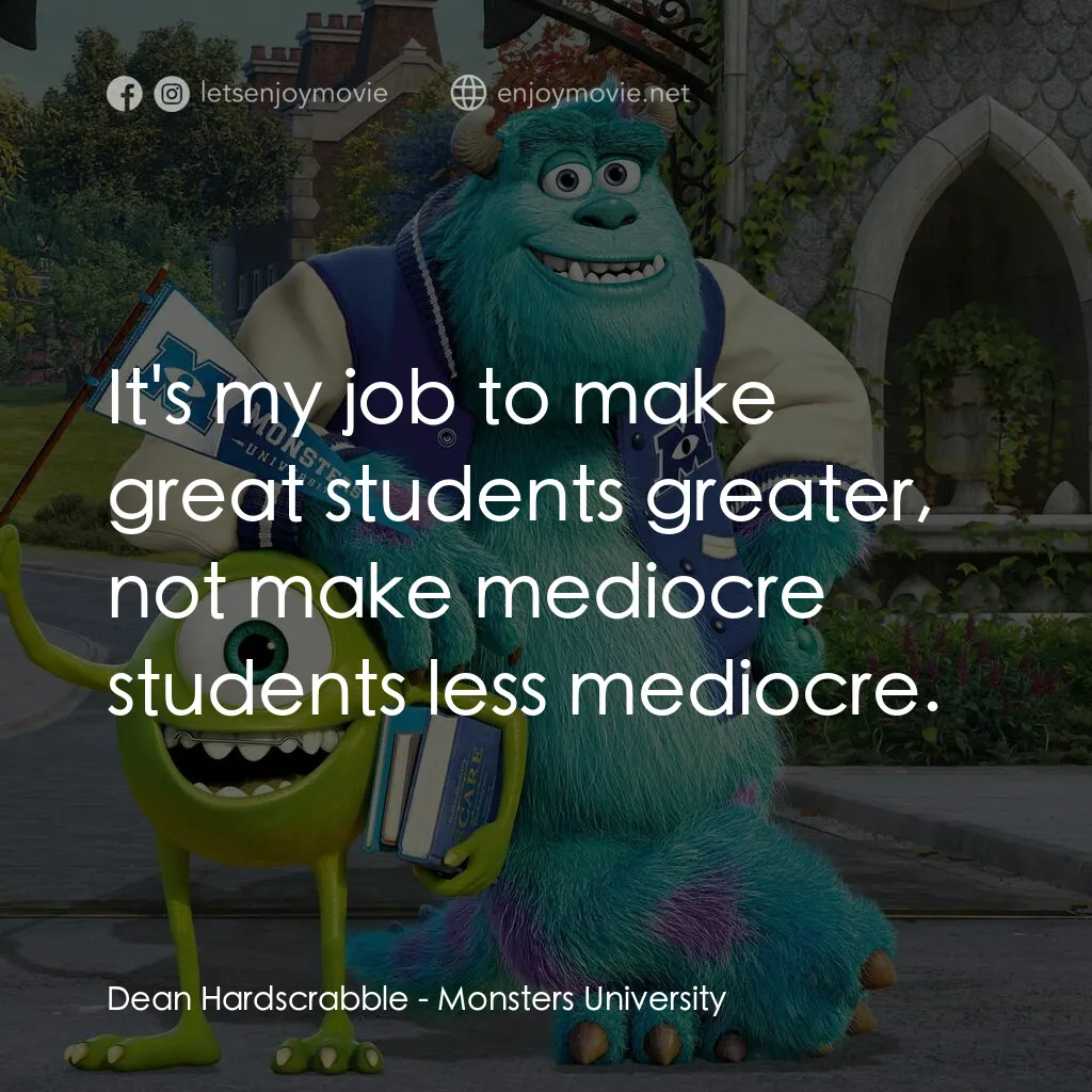 怪獸大學電影對白：Dean Hardscrabble:  It's my job to make great students greater, not make mediocre
