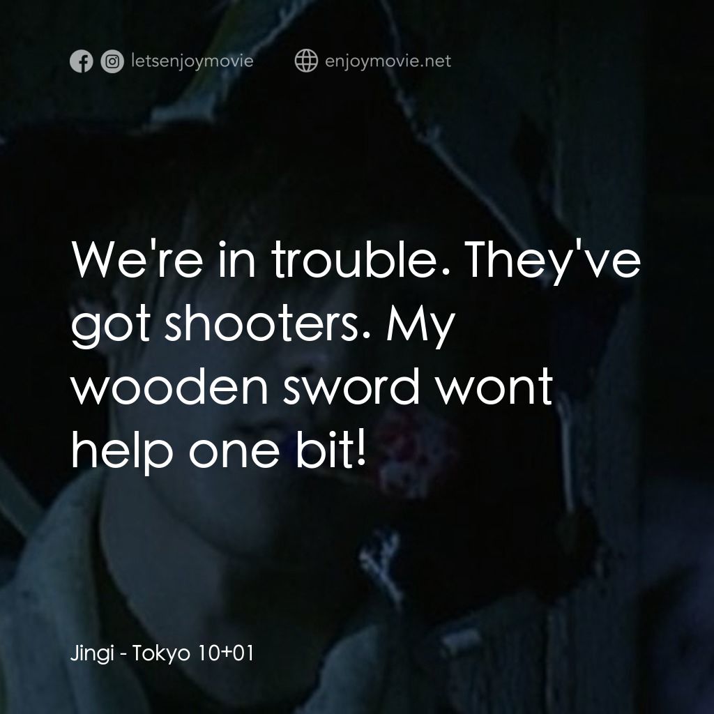 東京十一羅漢電影對白：Jingi: We're in trouble. They've got shooters. My wooden sword wont help one bit!