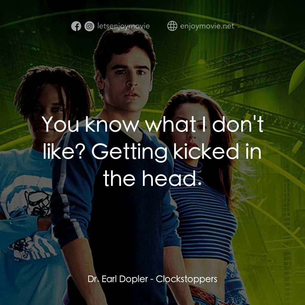 時光駭客電影對白：Dr. Earl Dopler:  You know what I don't like? Getting kicked in the head.