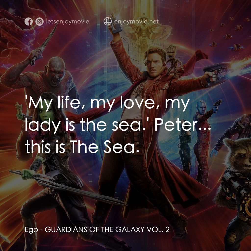 銀河守護隊2電影對白：Ego: 'My life, my love, my lady is the sea.' Peter... this is The Sea.