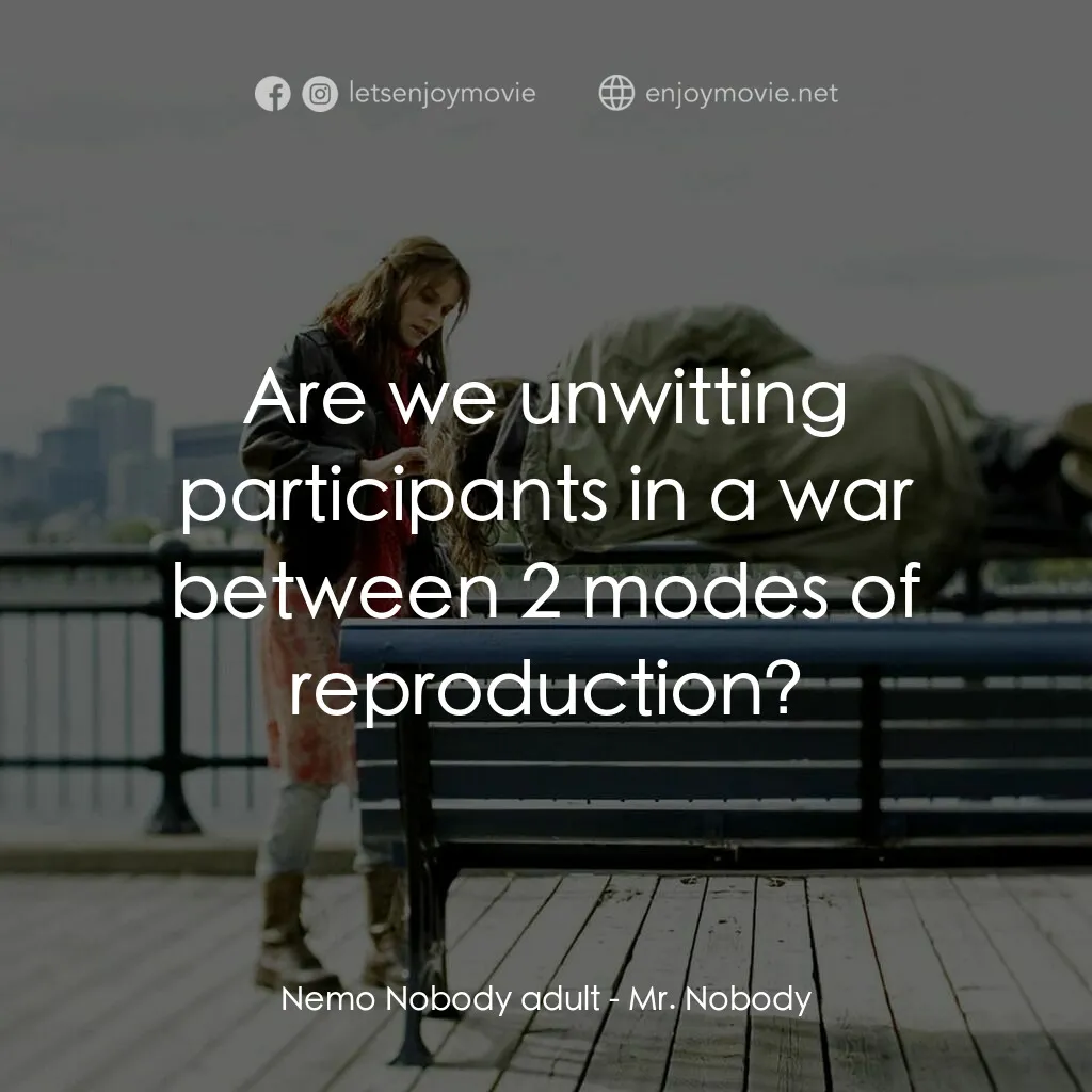 小國民尼謨電影對白：Nemo Nobody adult:  Are we unwitting participants in a war between 2 modes of rep