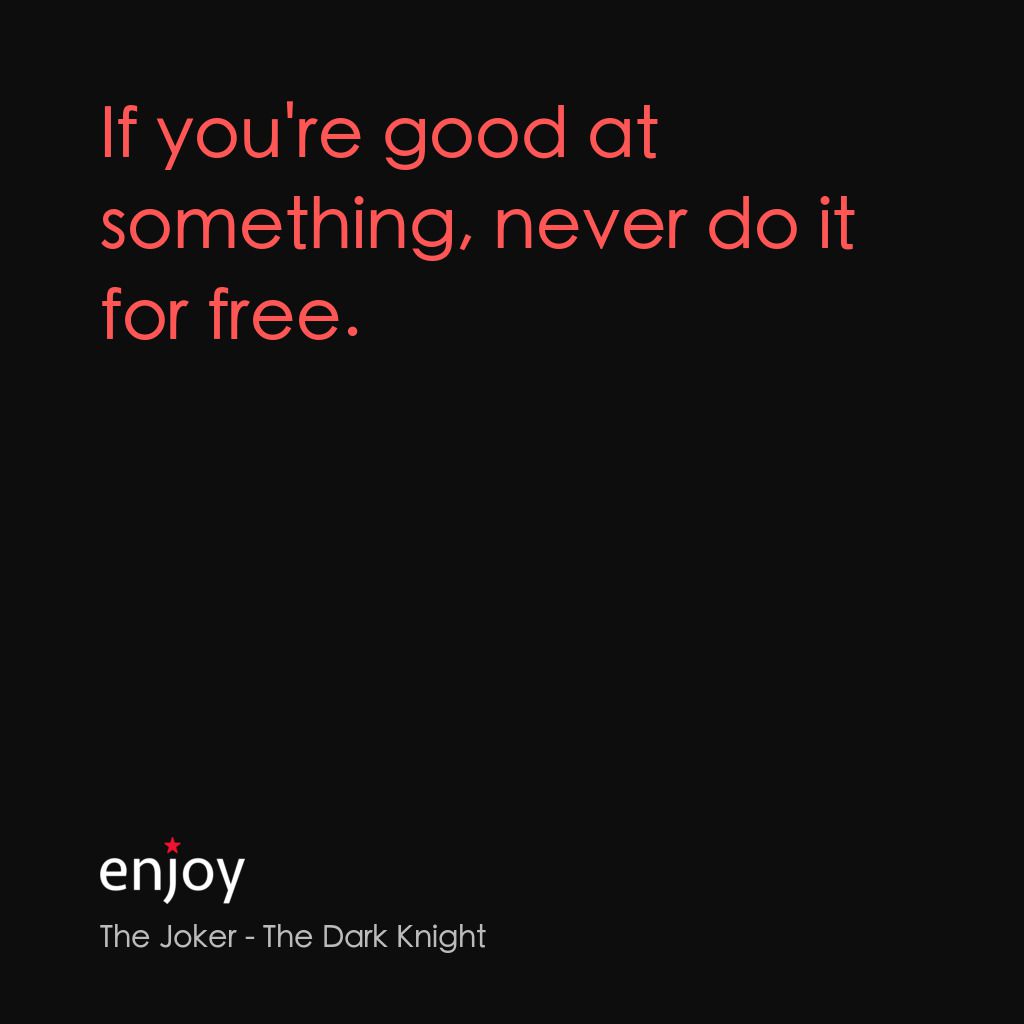 蝙蝠俠—黑夜之神電影對白：The Joker: If you're good at something, never do it for free.