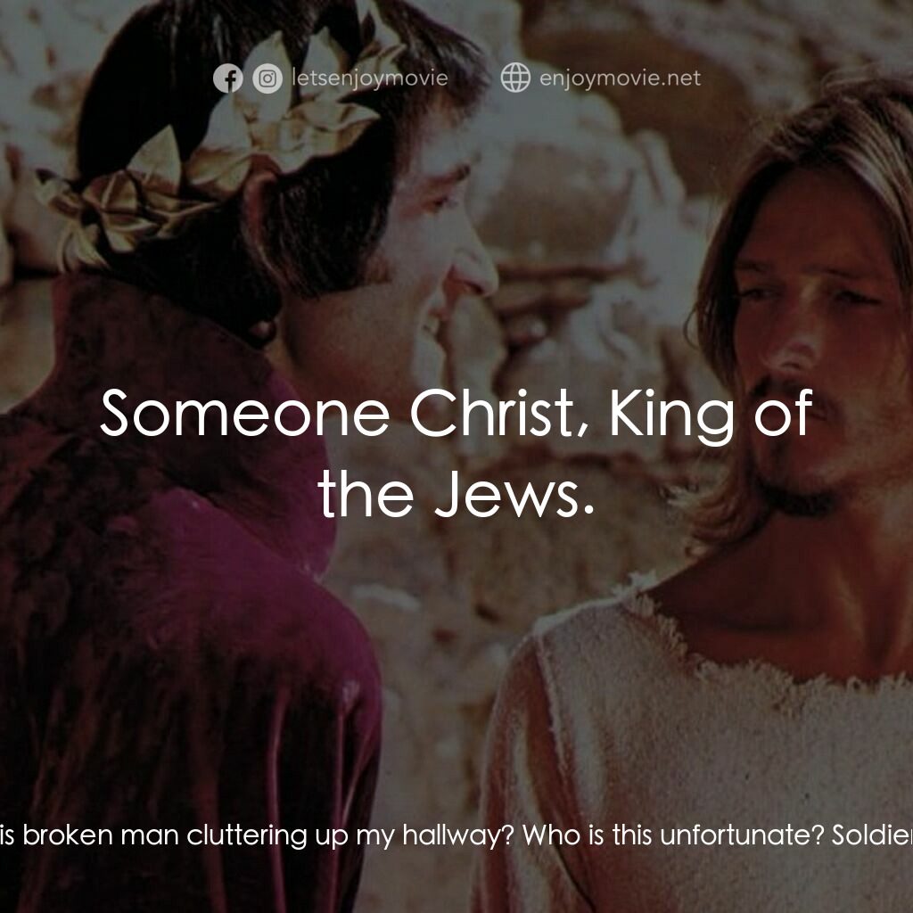 萬世巨星 電影對白：Pontius Pilate:  Who is this broken man cluttering up my hallway? Who is this unf