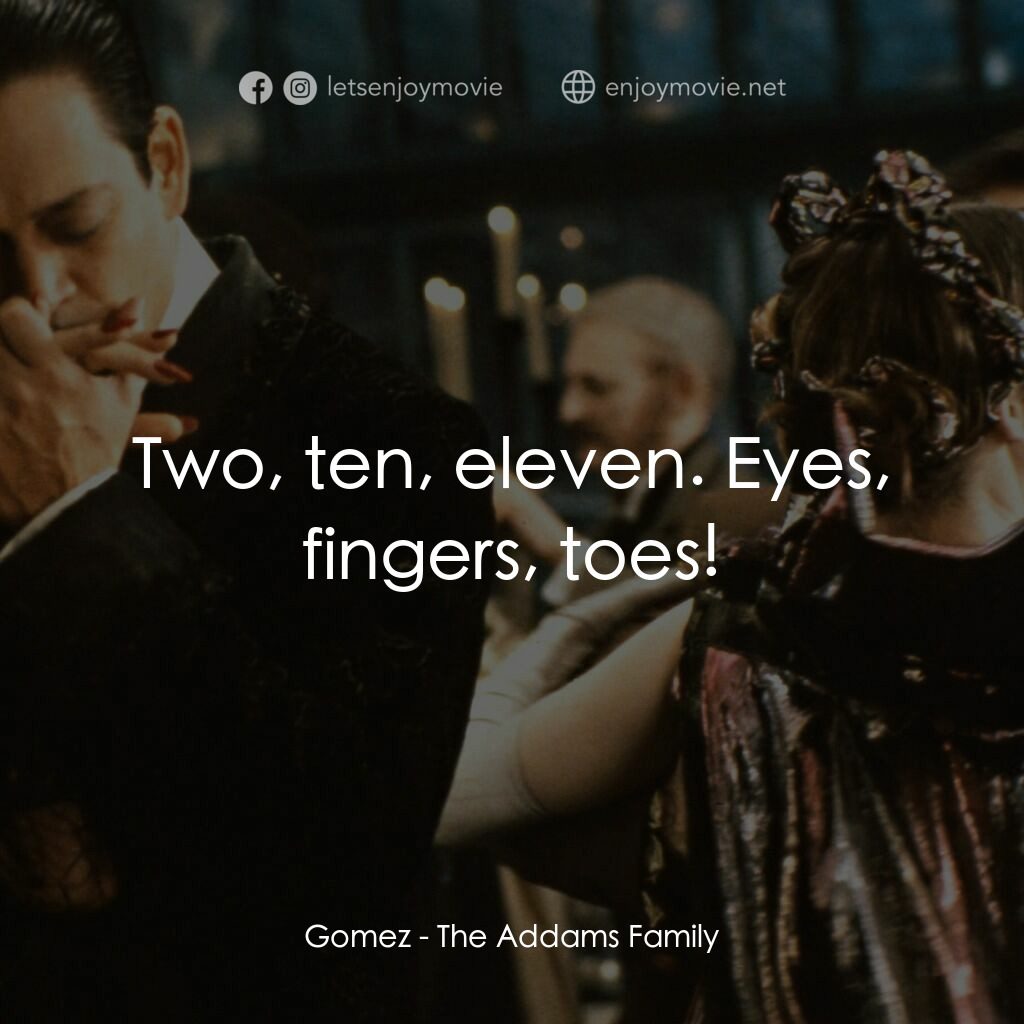 愛登士家庭電影對白：Gomez:  Two, ten, eleven. Eyes, fingers, toes!