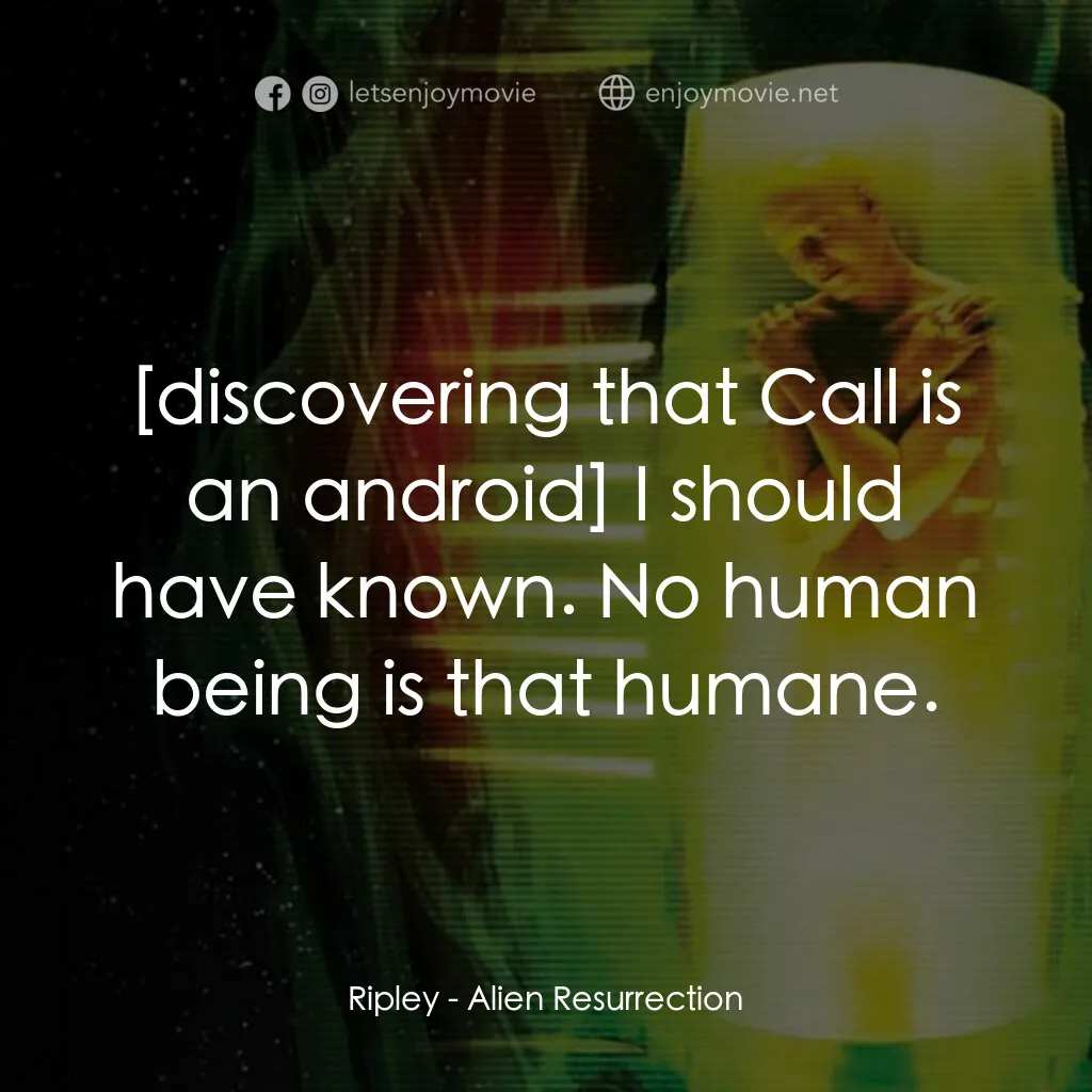 異形4：浴火重生電影對白：Ripley:  I should have known. No human being is that humane.