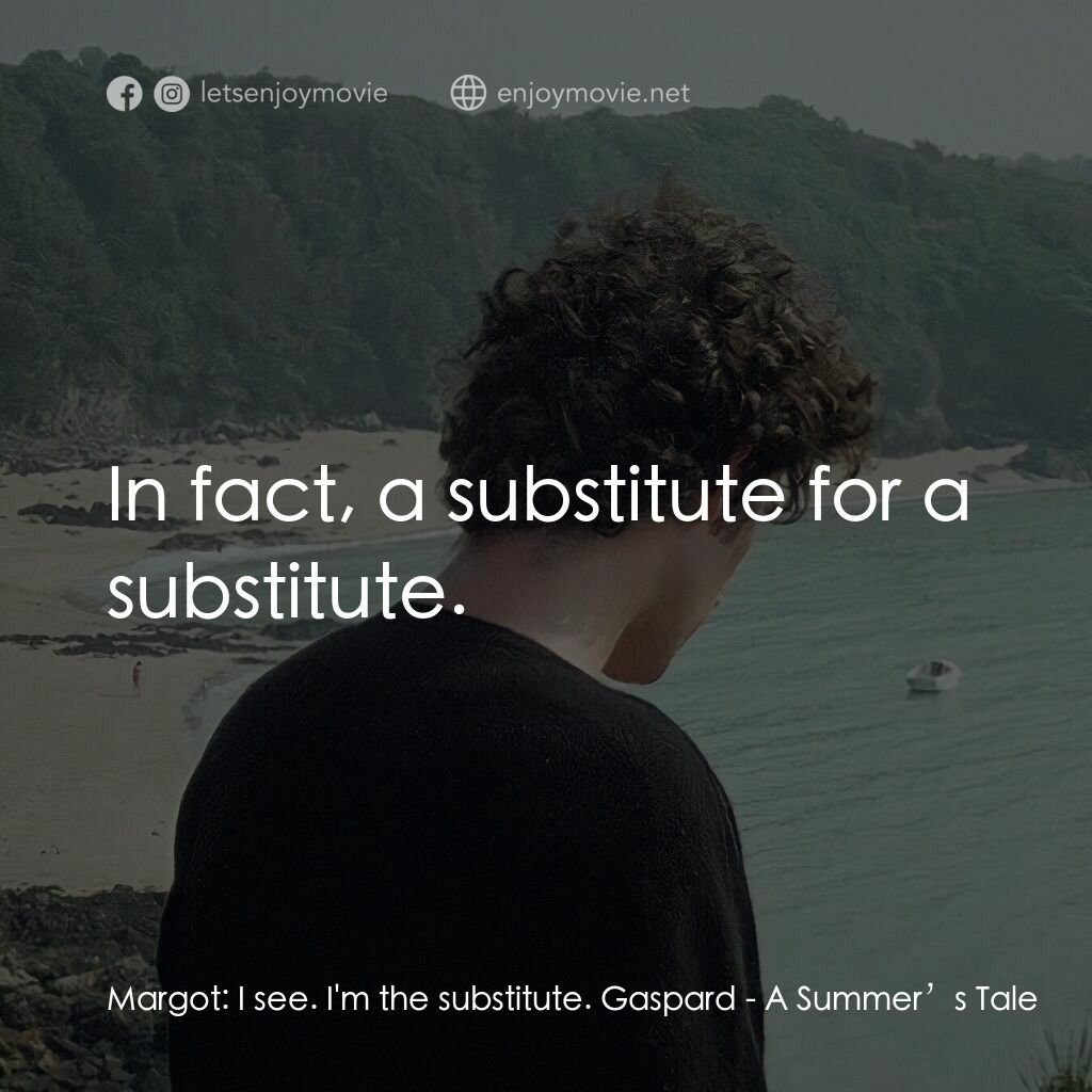 《夏天的故事》經典台詞：Margot:  I see. I'm the substitute. Gaspard:   ...