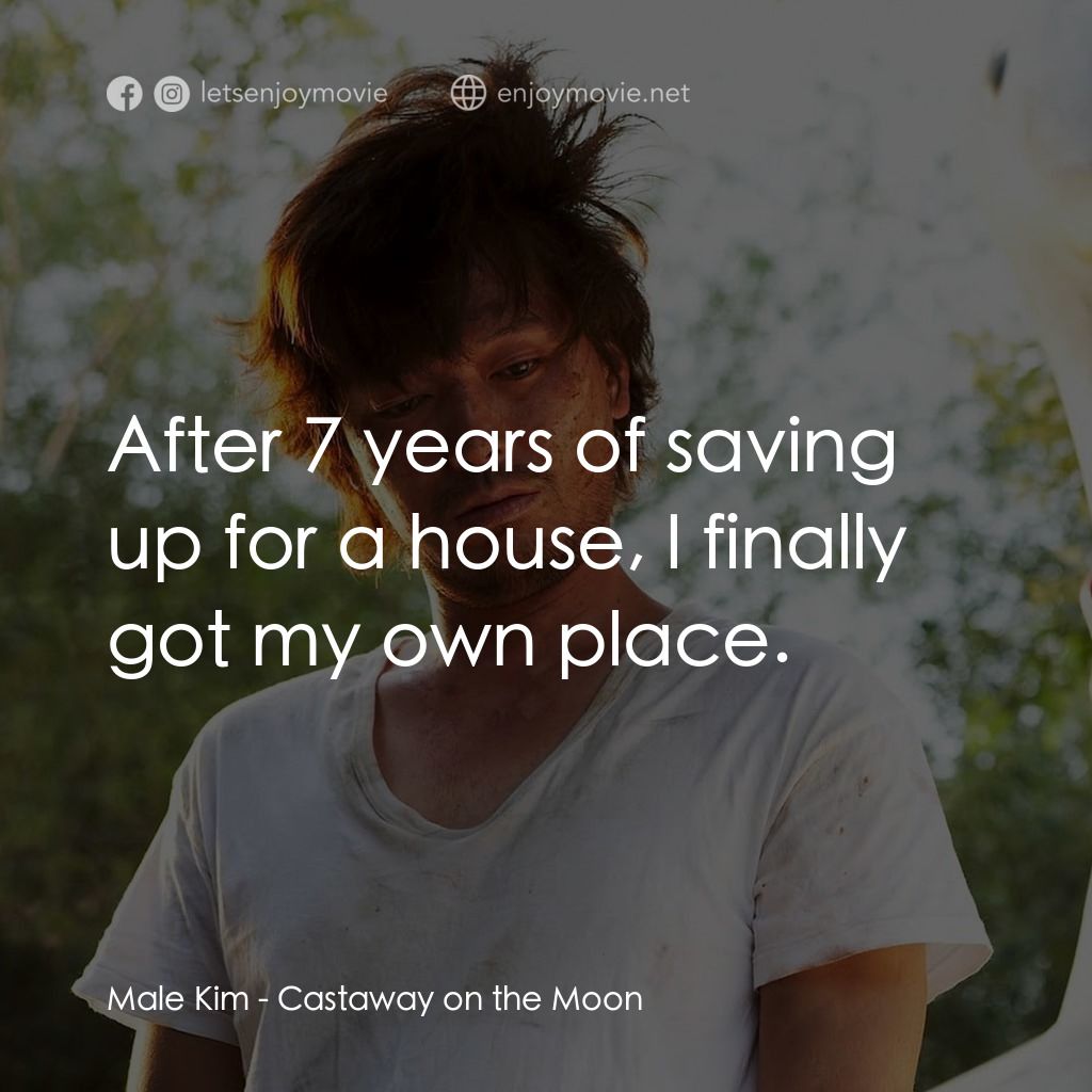 金氏漂流記電影對白：Male Kim: After 7 years of saving up for a house, I finally got my own place.