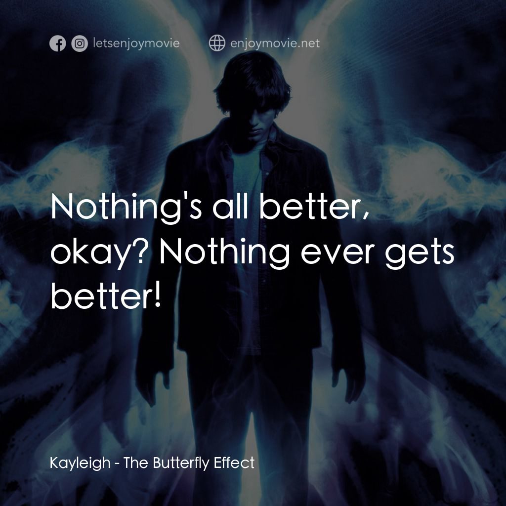 蝴蝶效應電影對白：Kayleigh: Nothing's all better, okay? Nothing ever gets better!