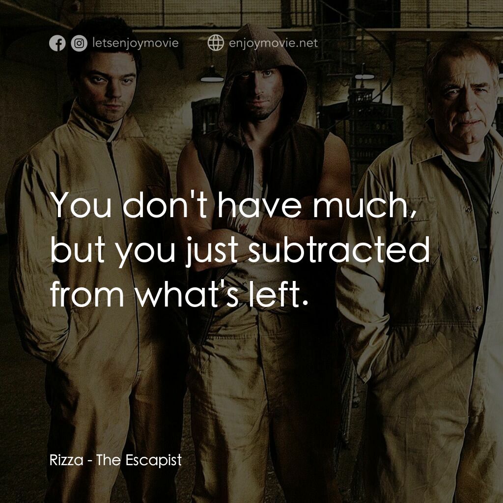 逃獄電影對白：Rizza:  You don't have much, but you just subtracted from what's left.