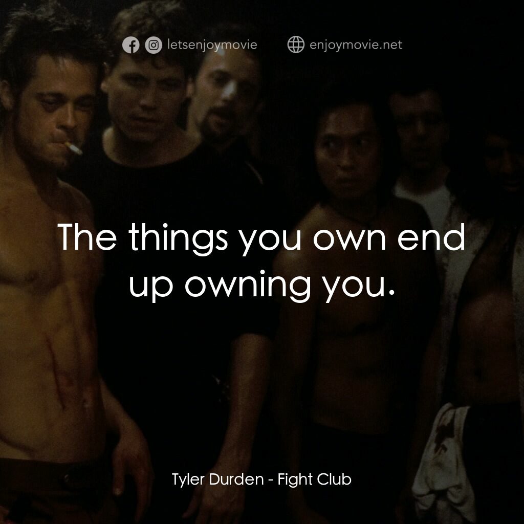 鬥陣俱樂部電影對白：Tyler Durden:  The things you own end up owning you.