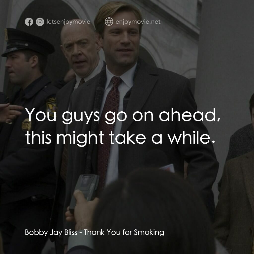 銘謝吸煙電影對白：Bobby Jay Bliss:  You guys go on ahead, this might take a while.