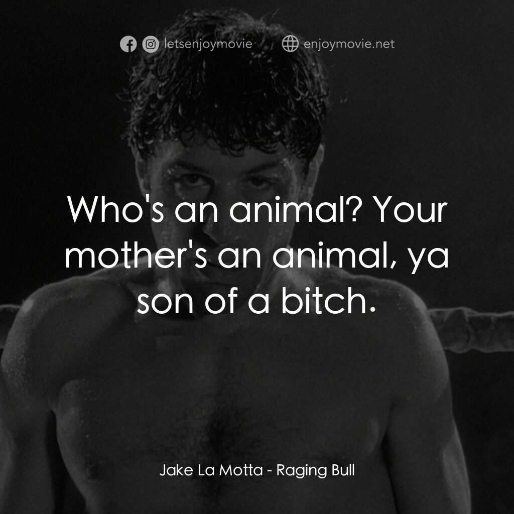 狂牛電影對白：Jake La Motta:  Who's an animal? Your mother's an animal, ya son of a bitch.