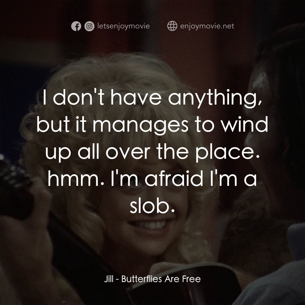 蝴蝶小姐電影對白：Jill: I don't have anything, but it manages to wind up all over the place. hmm. I