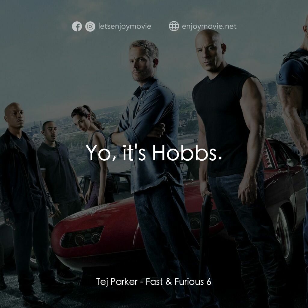 狂野時速6電影對白：Tej Parker:  Yo, it's Hobbs.