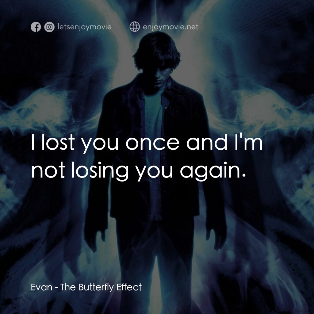 蝴蝶效應電影對白：Evan:  I lost you once and I'm not losing you again.